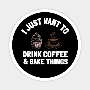 I Just Want To Drink Coffee & Bake Things Magnet